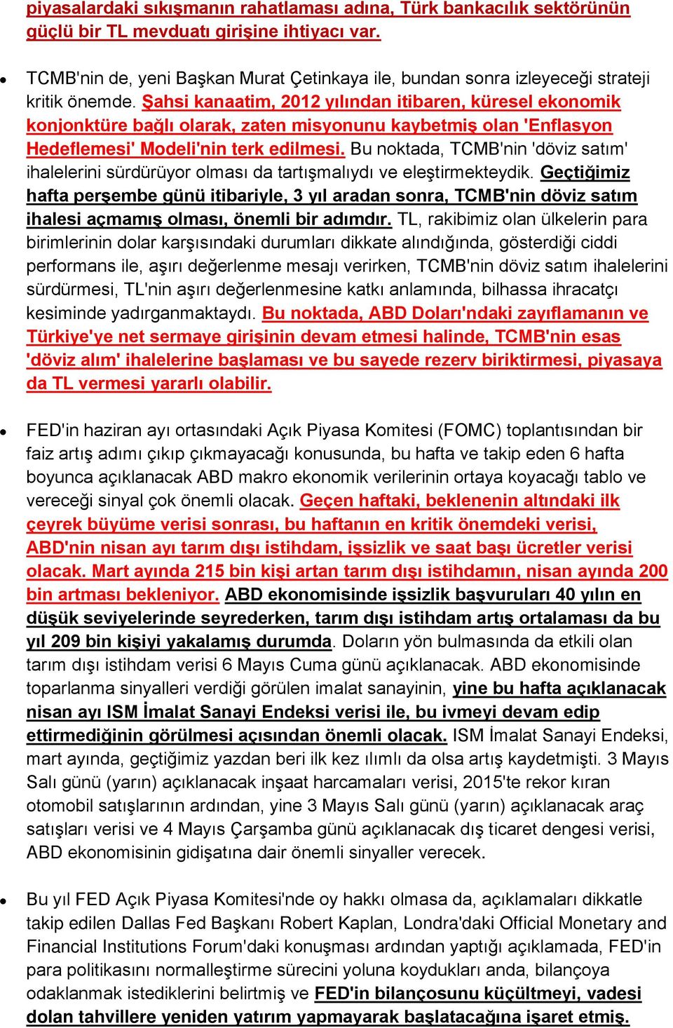 Şahsi kanaatim, 2012 yılından itibaren, küresel ekonomik konjonktüre bağlı olarak, zaten misyonunu kaybetmiş olan 'Enflasyon Hedeflemesi' Modeli'nin terk edilmesi.