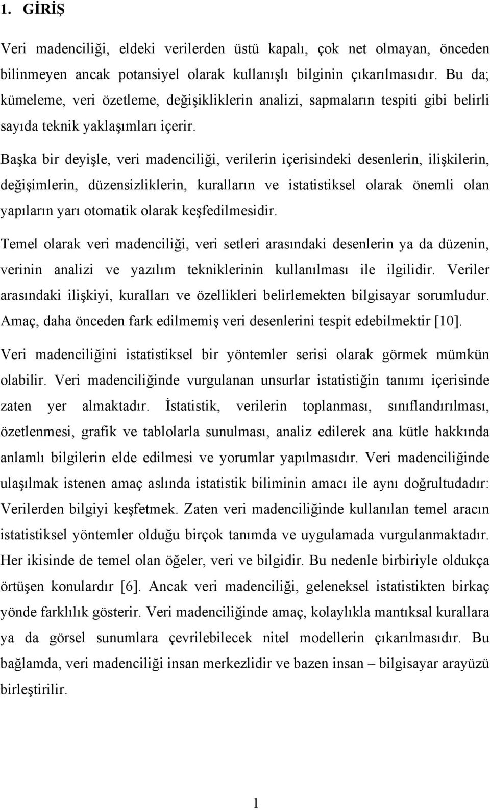 Başka bir deyişle, veri madenciliği, verilerin içerisindeki desenlerin, ilişkilerin, değişimlerin, düzensizliklerin, kuralların ve istatistiksel olarak önemli olan yapıların yarı otomatik olarak