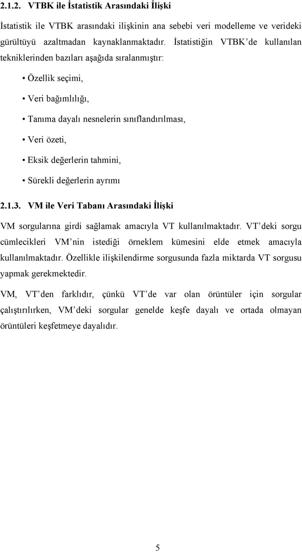 Sürekli değerlerin ayrımı 2.1.3. VM ile Veri Tabanı Arasındaki İlişki VM sorgularına girdi sağlamak amacıyla VT kullanılmaktadır.