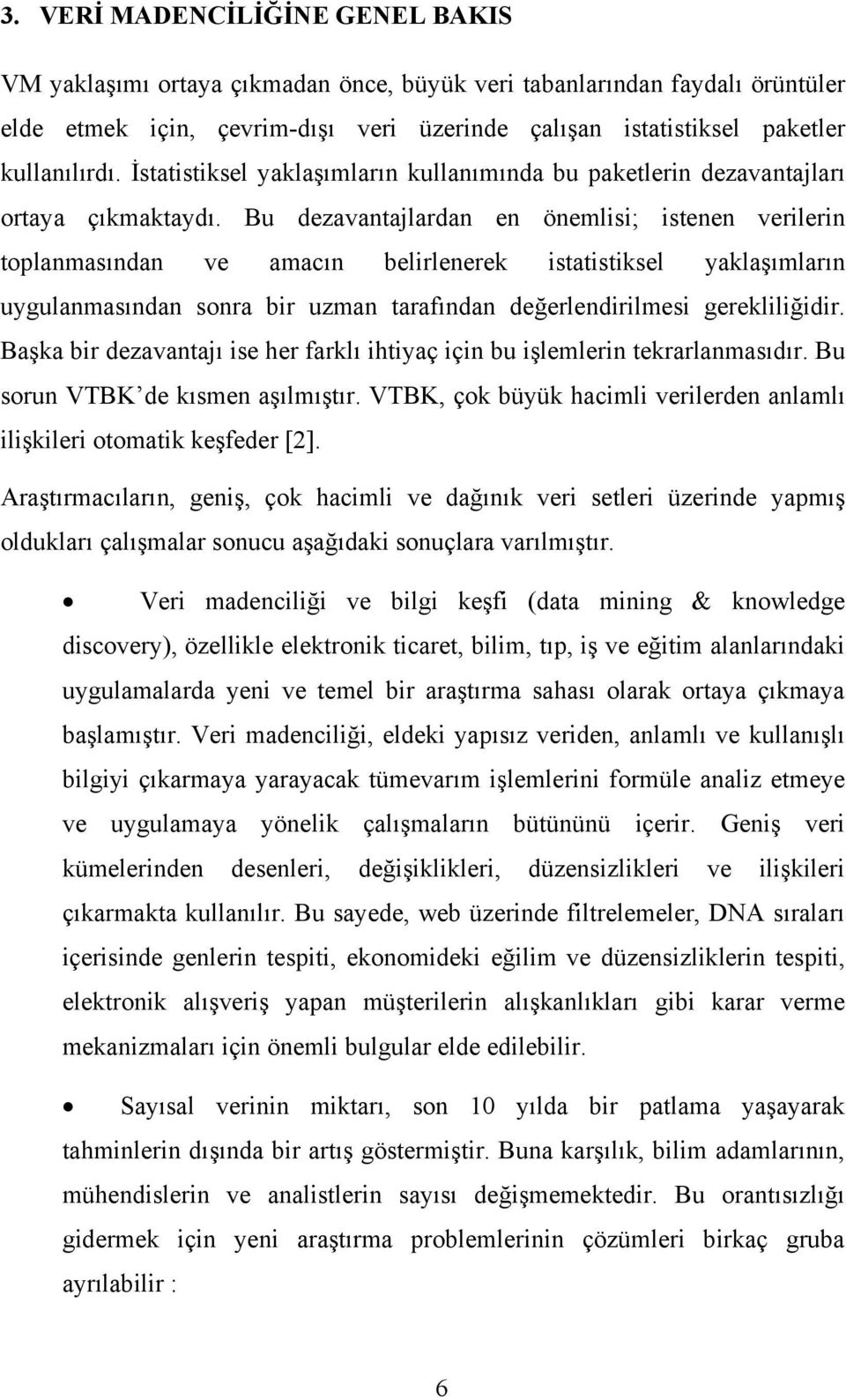 Bu dezavantajlardan en önemlisi; istenen verilerin toplanmasından ve amacın belirlenerek istatistiksel yaklaşımların uygulanmasından sonra bir uzman tarafından değerlendirilmesi gerekliliğidir.