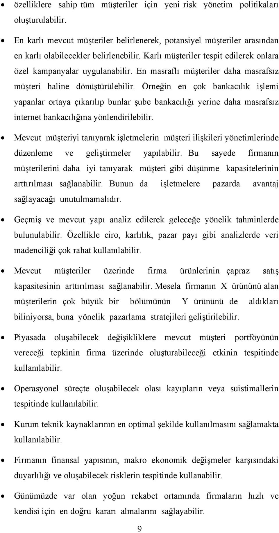 Örneğin en çok bankacılık işlemi yapanlar ortaya çıkarılıp bunlar şube bankacılığı yerine daha masrafsız internet bankacılığına yönlendirilebilir.