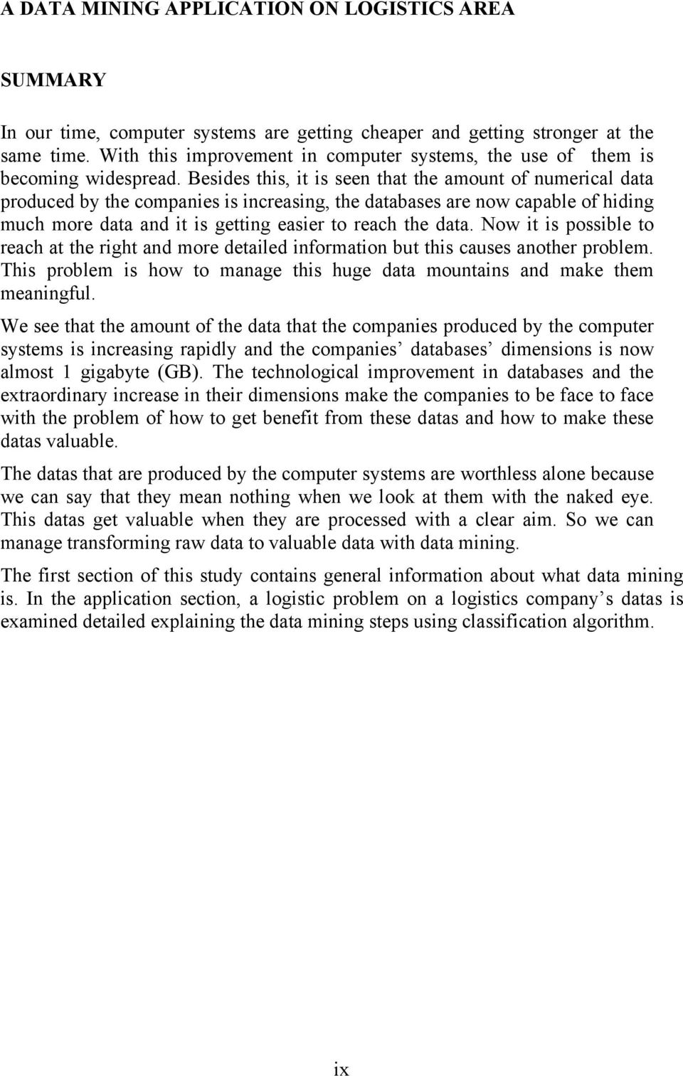 Besides this, it is seen that the amount of numerical data produced by the companies is increasing, the databases are now capable of hiding much more data and it is getting easier to reach the data.