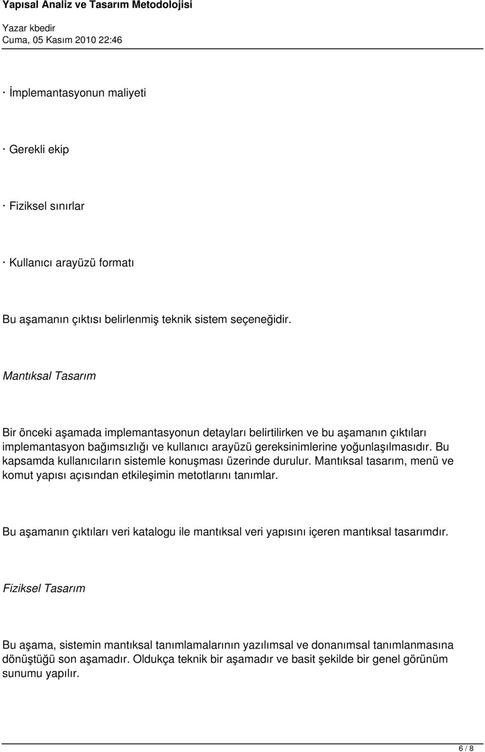 Bu kapsamda kullanıcıların sistemle konuşması üzerinde durulur. Mantıksal tasarım, menü ve komut yapısı açısından etkileşimin metotlarını tanımlar.