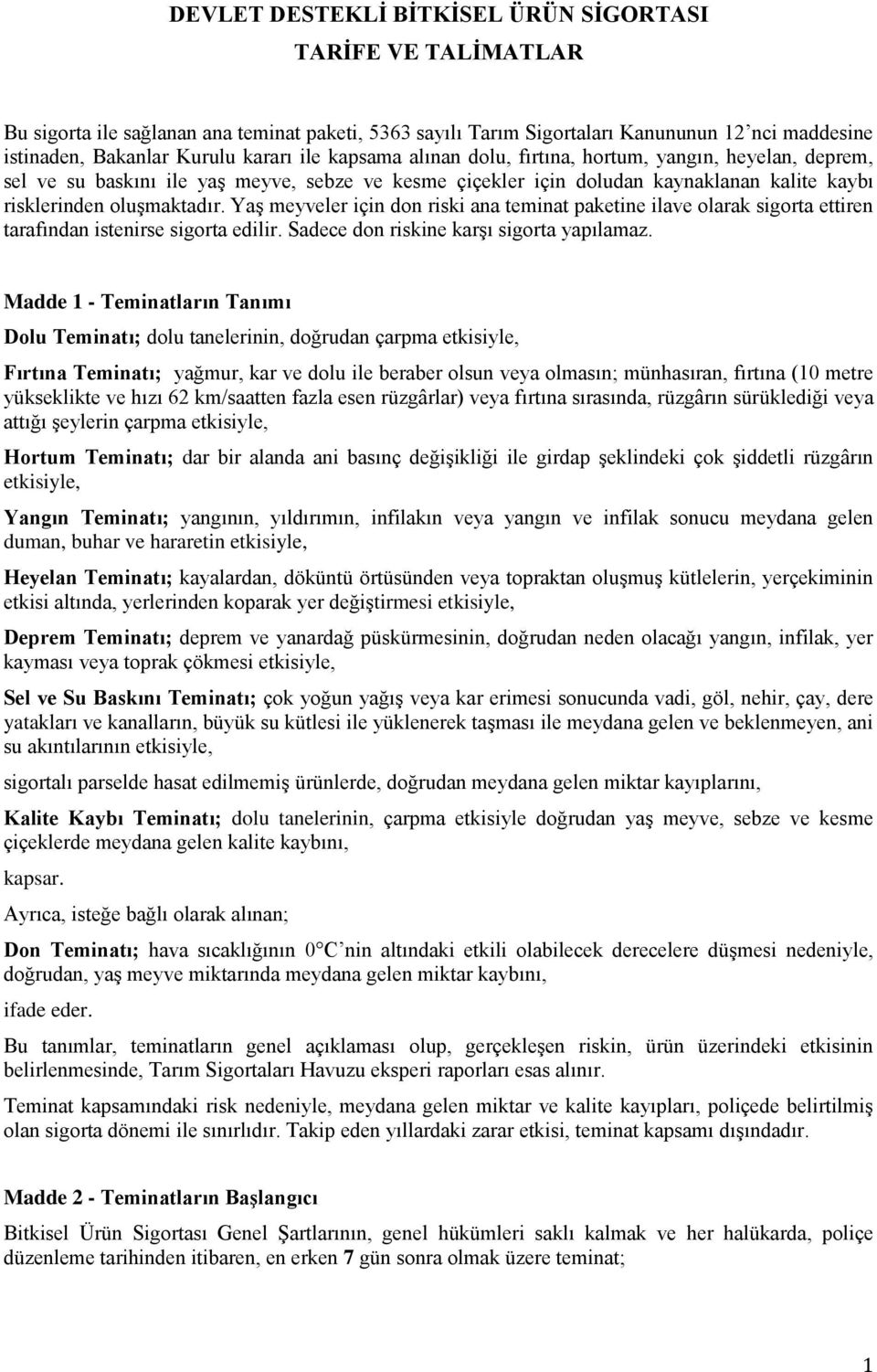 Yaş meyveler için don riski ana teminat paketine ilave olarak sigorta ettiren tarafından istenirse sigorta edilir. Sadece don riskine karşı sigorta yapılamaz.