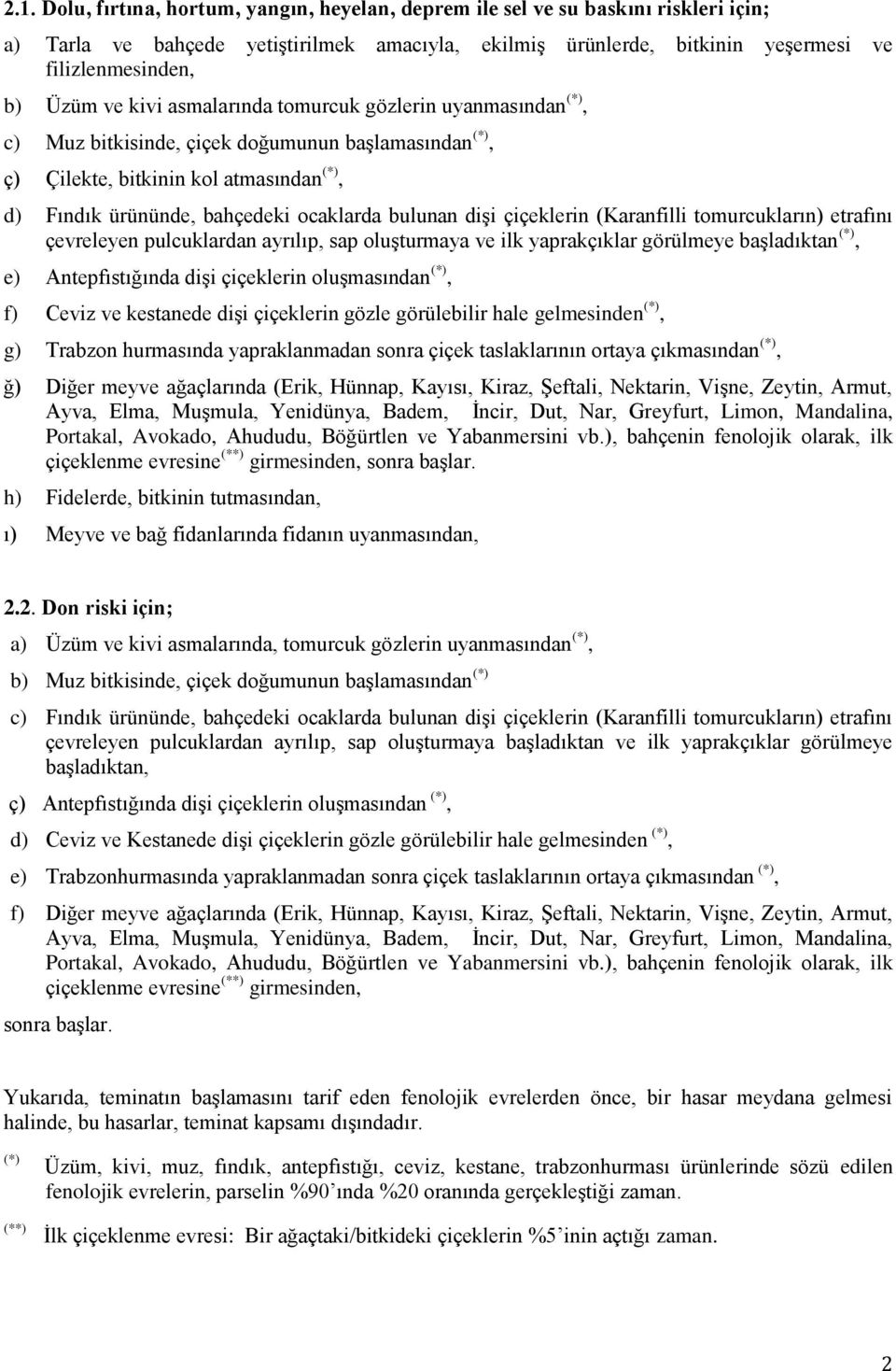 dişi çiçeklerin (Karanfilli tomurcukların) etrafını çevreleyen pulcuklardan ayrılıp, sap oluşturmaya ve ilk yaprakçıklar görülmeye başladıktan (*), e) Antepfıstığında dişi çiçeklerin oluşmasından