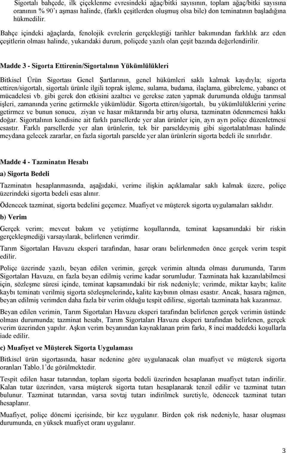 Bahçe içindeki ağaçlarda, fenolojik evrelerin gerçekleştiği tarihler bakımından farklılık arz eden çeşitlerin olması halinde, yukarıdaki durum, poliçede yazılı olan çeşit bazında değerlendirilir.