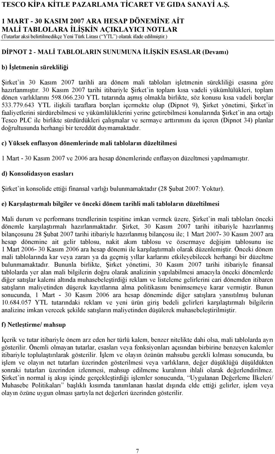 643 YTL ilişkili taraflara borçları içermekte olup (Dipnot 9), Şirket yönetimi, Şirket in faaliyetlerini sürdürebilmesi ve yükümlülüklerini yerine getirebilmesi konularında Şirket in ana ortağı Tesco