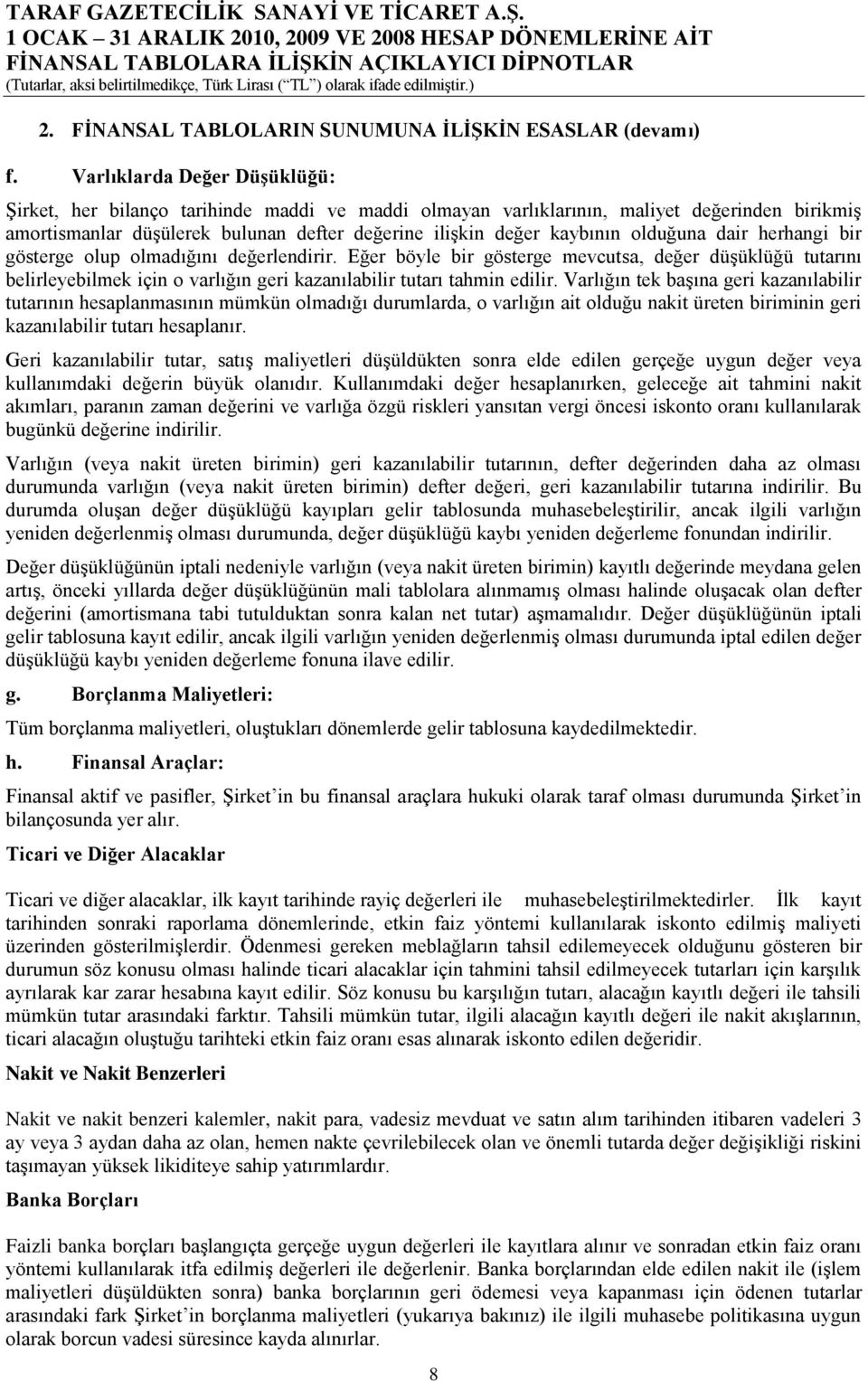 olduğuna dair herhangi bir gösterge olup olmadığını değerlendirir. Eğer böyle bir gösterge mevcutsa, değer düşüklüğü tutarını belirleyebilmek için o varlığın geri kazanılabilir tutarı tahmin edilir.