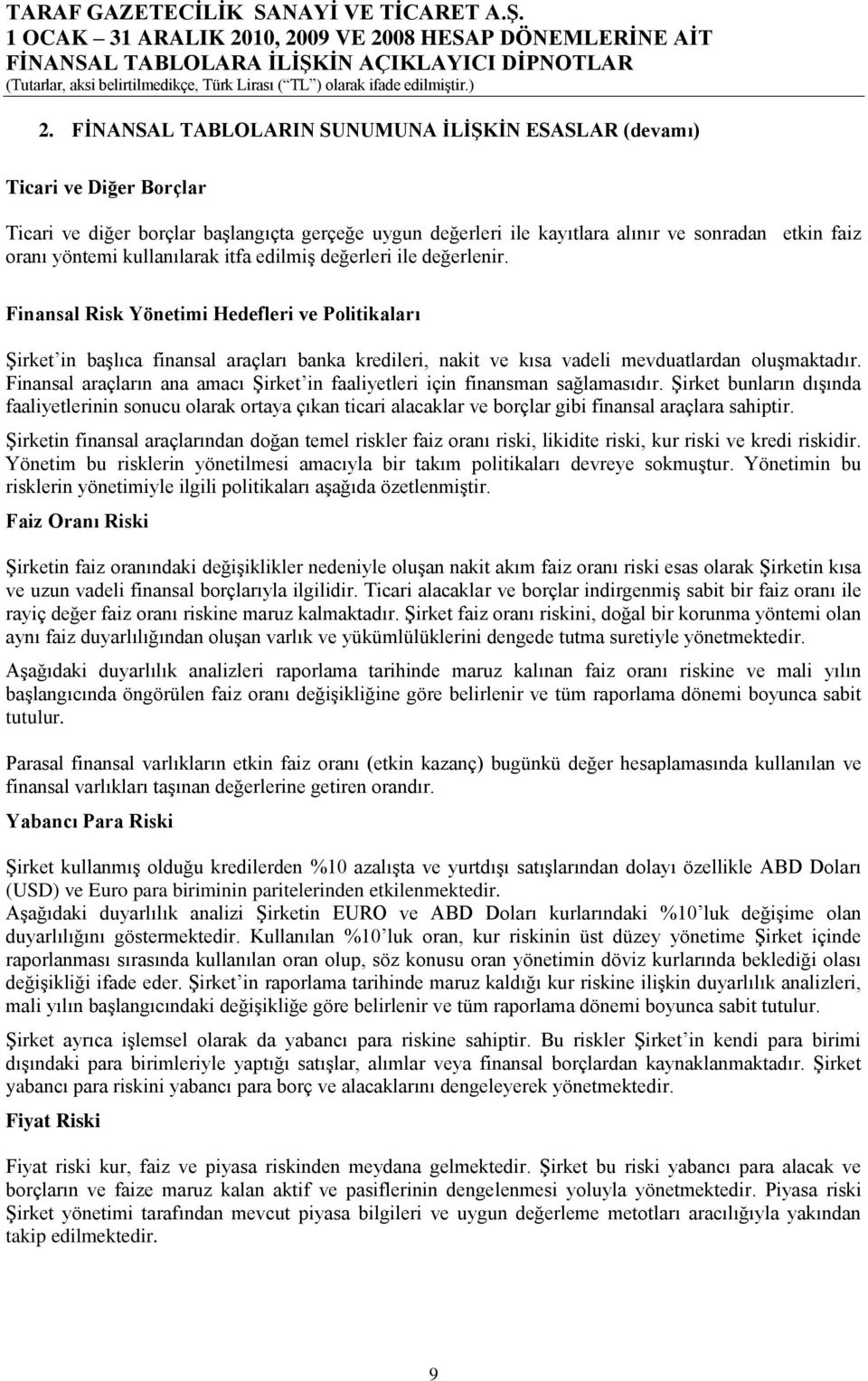 Finansal Risk Yönetimi Hedefleri ve Politikaları Şirket in başlıca finansal araçları banka kredileri, nakit ve kısa vadeli mevduatlardan oluşmaktadır.