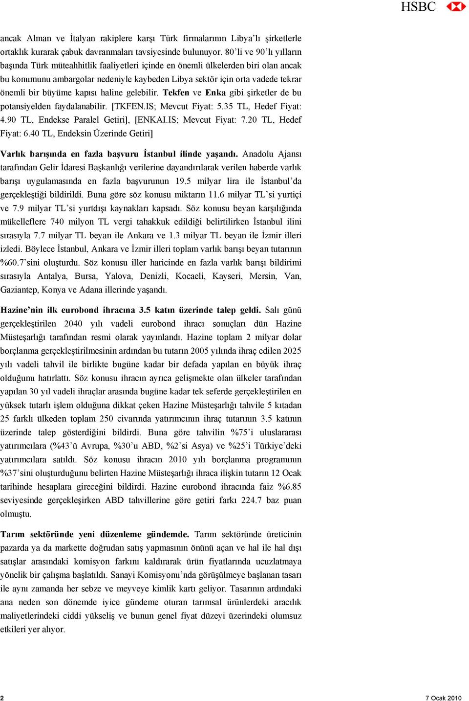 büyüme kapısı haline gelebilir. Tekfen ve Enka gibi şirketler de bu potansiyelden faydalanabilir. [TKFEN.IS; Mevcut Fiyat: 5.35 TL, Hedef Fiyat: 4.90 TL, Endekse Paralel Getiri], [ENKAI.