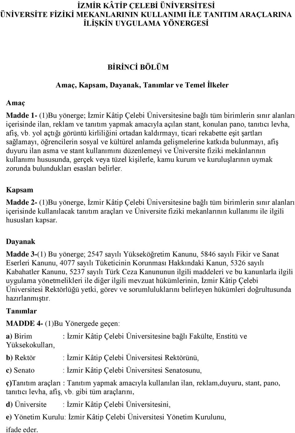 yol açtığı görüntü kirliliğini ortadan kaldırmayı, ticari rekabette eşit şartları sağlamayı, öğrencilerin sosyal ve kültürel anlamda gelişmelerine katkıda bulunmayı, afiş duyuru ilan asma ve stant