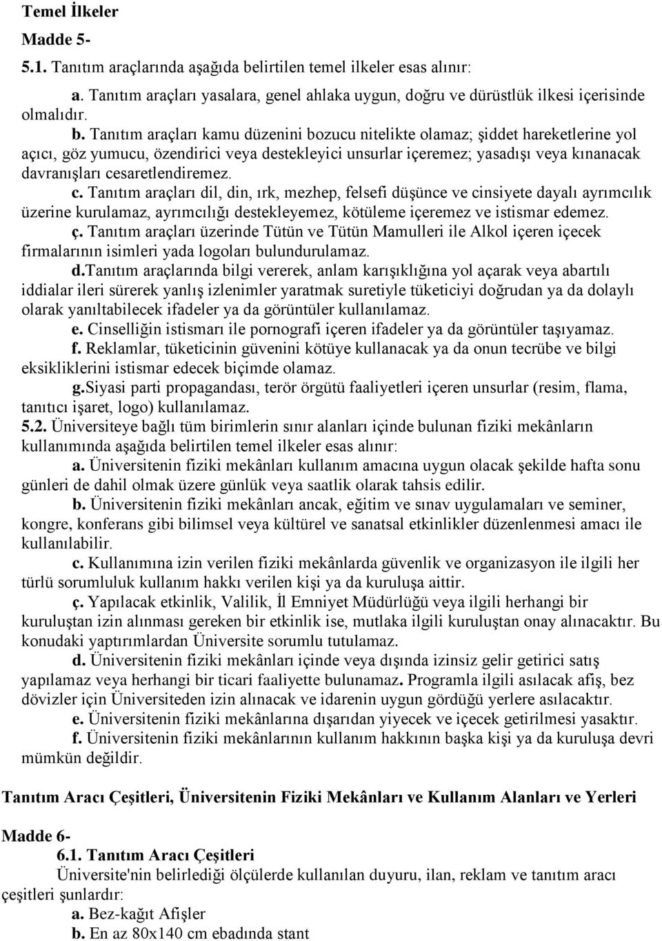 Tanıtım araçları kamu düzenini bozucu nitelikte olamaz; şiddet hareketlerine yol açıcı, göz yumucu, özendirici veya destekleyici unsurlar içeremez; yasadışı veya kınanacak davranışları