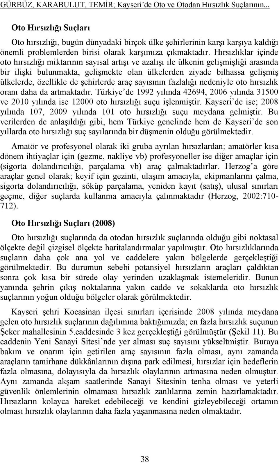 Hırsızlıklar içinde oto hırsızlığı miktarının sayısal artışı ve azalışı ile ülkenin gelişmişliği arasında bir ilişki bulunmakta, gelişmekte olan ülkelerden ziyade bilhassa gelişmiş ülkelerde,