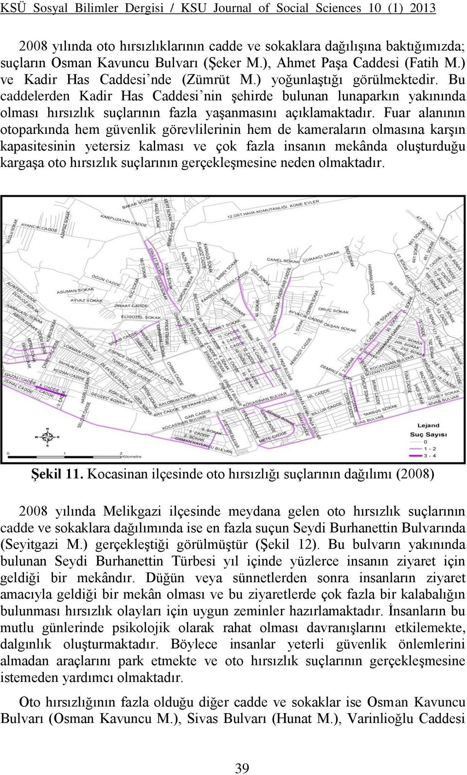 Bu caddelerden Kadir Has Caddesi nin şehirde bulunan lunaparkın yakınında olması hırsızlık suçlarının fazla yaşanmasını açıklamaktadır.