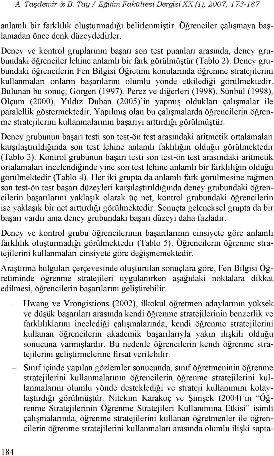 Deney grubundaki öğrencilerin Fen Bilgisi Öğretimi konularında öğrenme stratejilerini kullanmaları onların başarılarını olumlu yönde etkilediği görülmektedir.