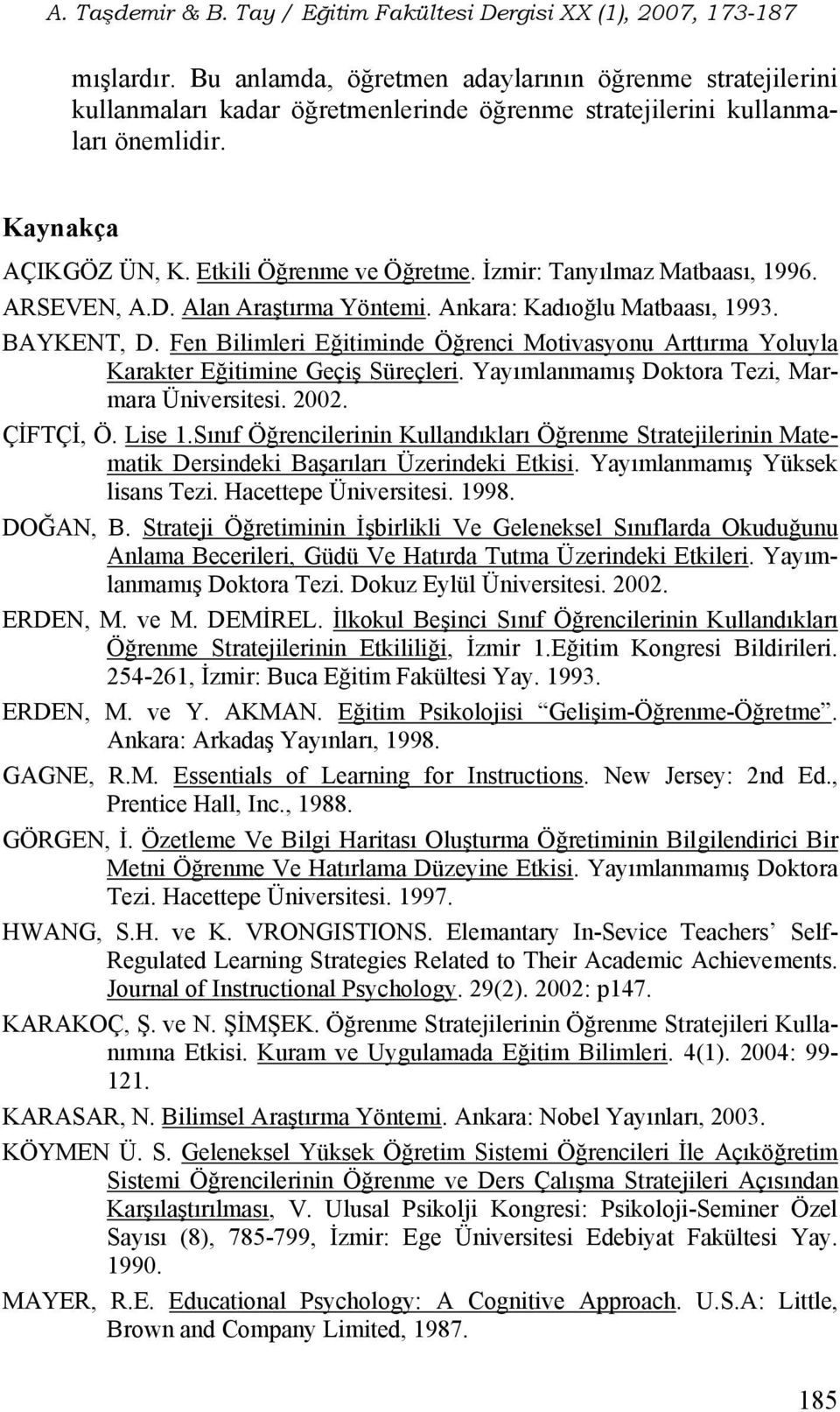 Fen Bilimleri Eğitiminde Öğrenci Motivasyonu Arttırma Yoluyla Karakter Eğitimine Geçiş Süreçleri. Yayımlanmamış Doktora Tezi, Marmara Üniversitesi. 2002. ÇİFTÇİ, Ö. Lise 1.