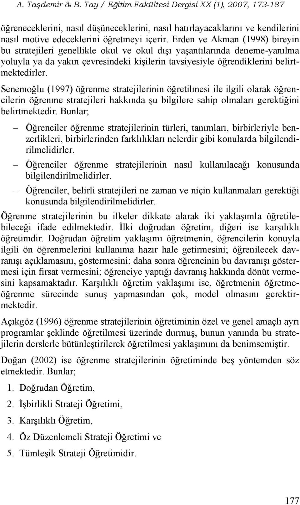 Senemoğlu (1997) öğrenme stratejilerinin öğretilmesi ile ilgili olarak öğrencilerin öğrenme stratejileri hakkında şu bilgilere sahip olmaları gerektiğini belirtmektedir.