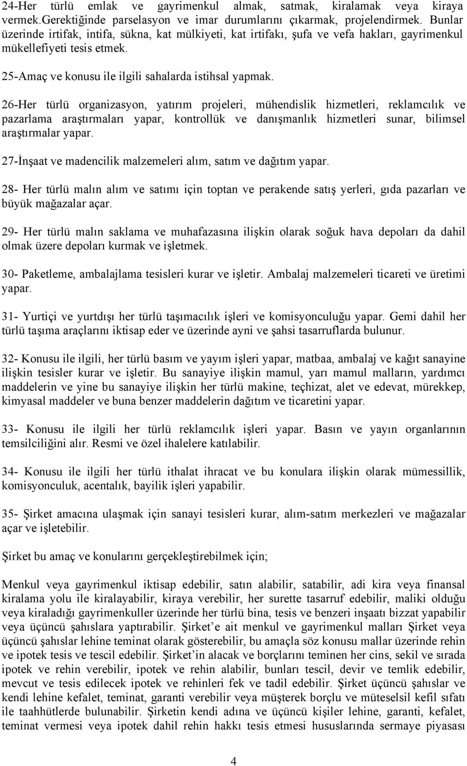 26-Her türlü organizasyon, yatırım projeleri, mühendislik hizmetleri, reklamcılık ve pazarlama araştırmaları yapar, kontrollük ve danışmanlık hizmetleri sunar, bilimsel araştırmalar yapar.