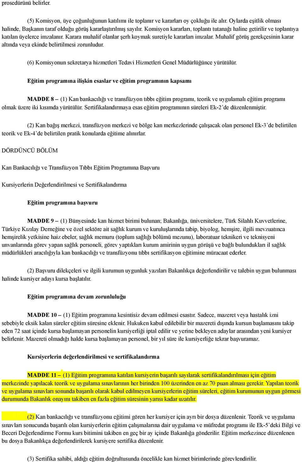 Muhalif görüş gerekçesinin karar altında veya ekinde belirtilmesi zorunludur. (6) Komisyonun sekretarya hizmetleri Tedavi Hizmetleri Genel Müdürlüğünce yürütülür.