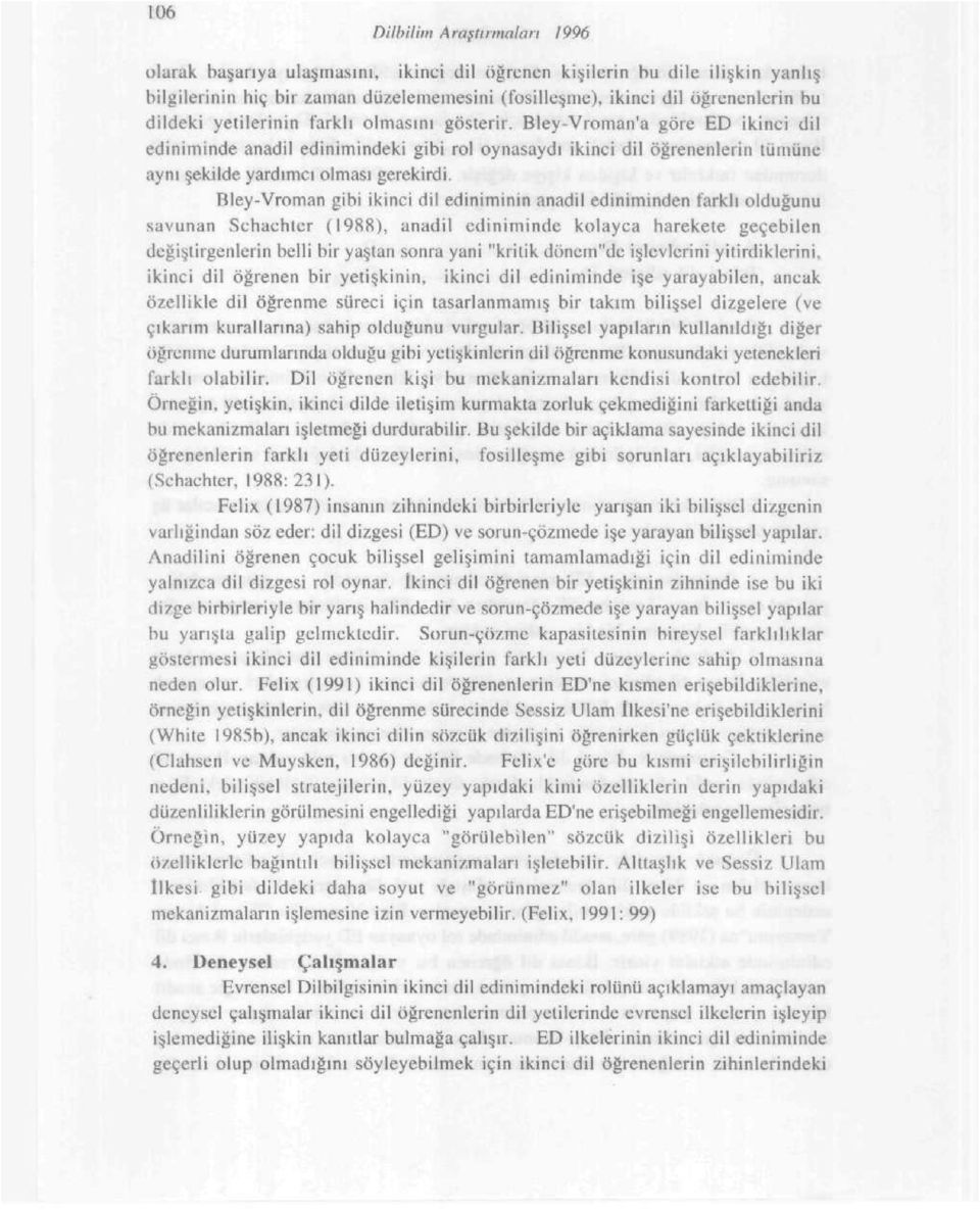 RleyVroman gibi ikinci dil ediniminin anadil ediniminden farklı olduğunu savunan Schaehtcr (1988), anadil ediniminde kolayca harekete geçebilen değiştirgenlerin belli bir yaştan sonra yani "kritik