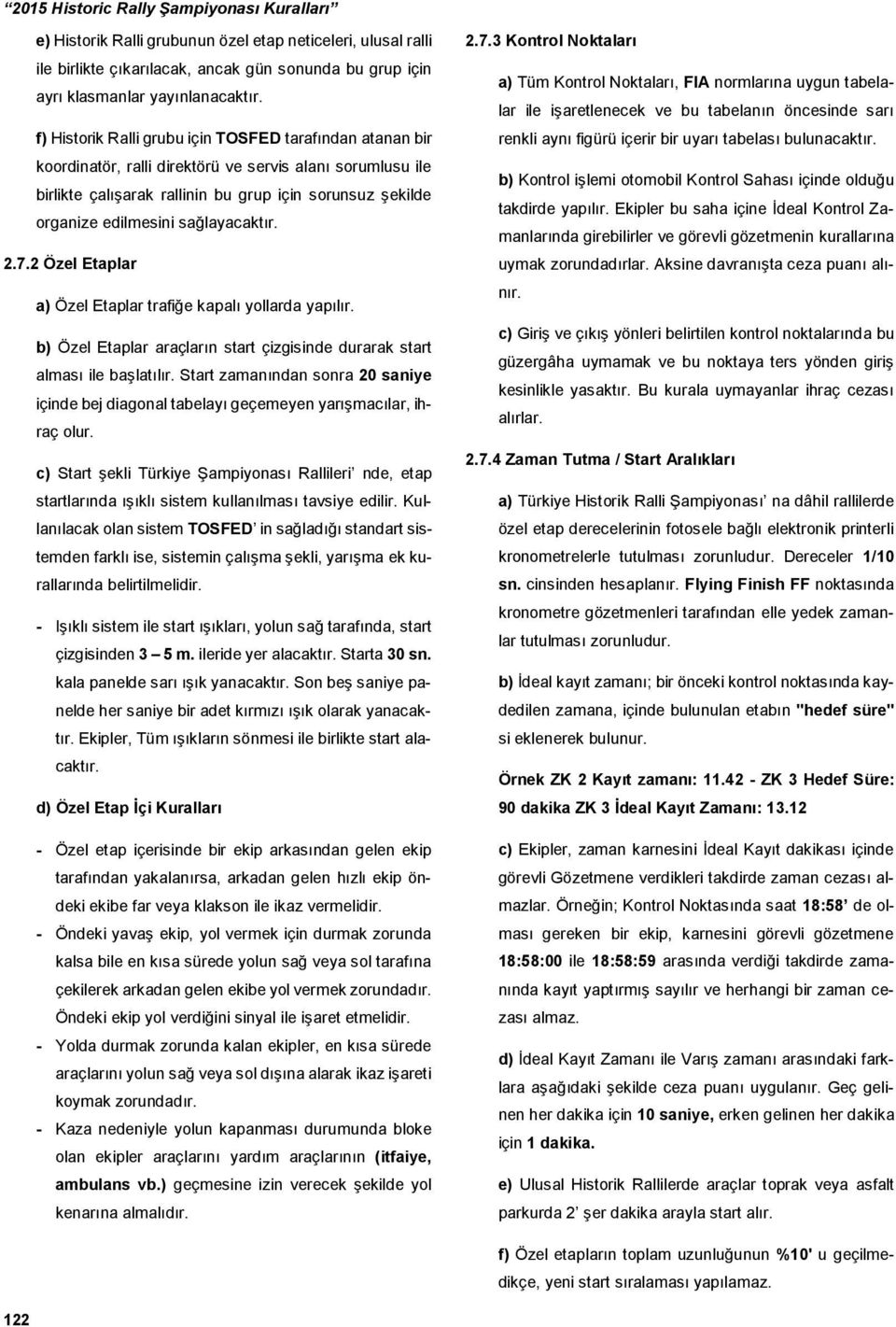 sağlayacaktır. 2.7.2 Özel Etaplar a) Özel Etaplar trafiğe kapalı yollarda yapılır. b) Özel Etaplar araçların start çizgisinde durarak start alması ile başlatılır.