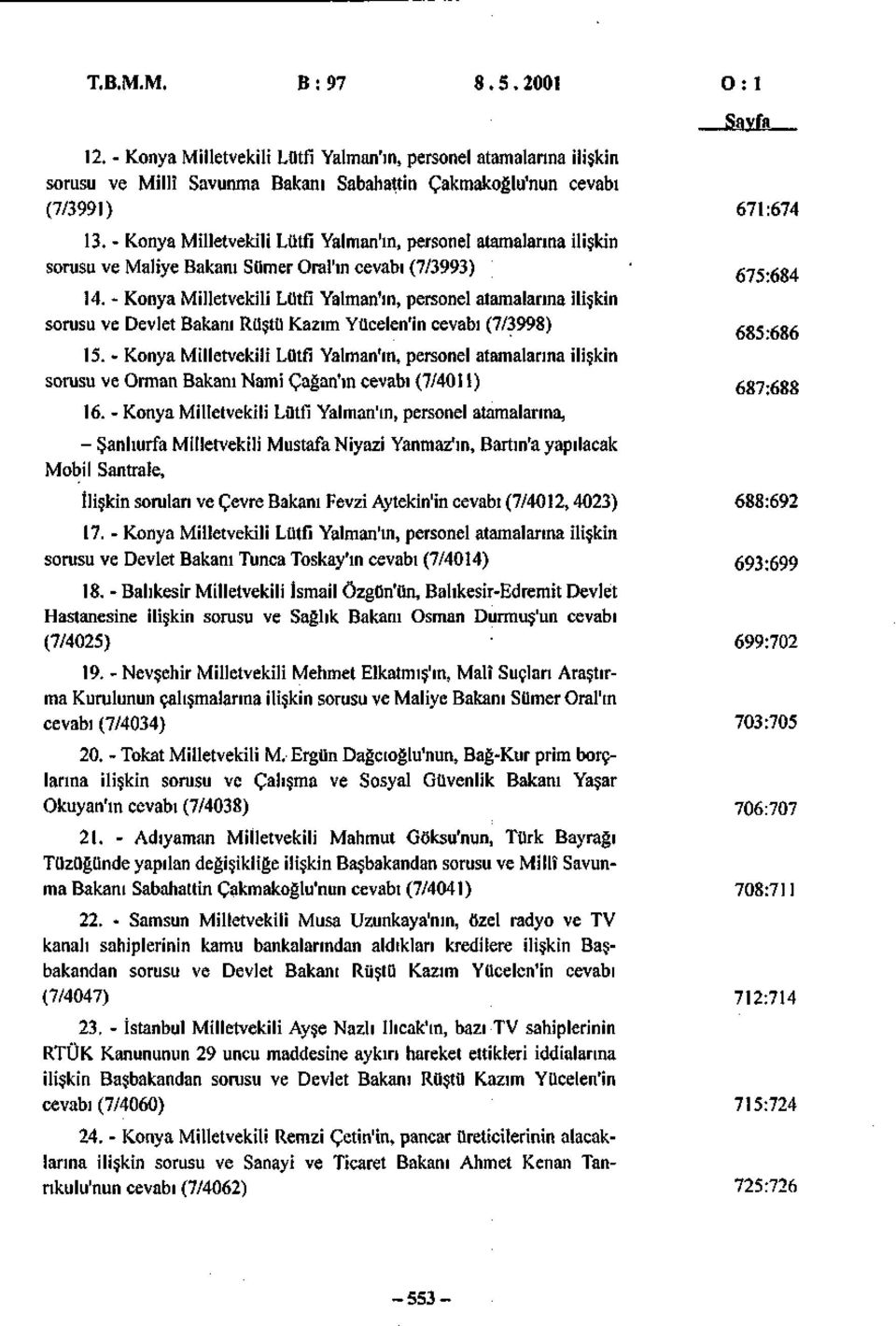 - Konya Milletvekili Lütfı Yalman'ın, personel atamalarına ilişkin sorusu ve Devlet Bakanı Rüştü Kazım Yücelen'in cevabı (7/3998) 685*686 15.