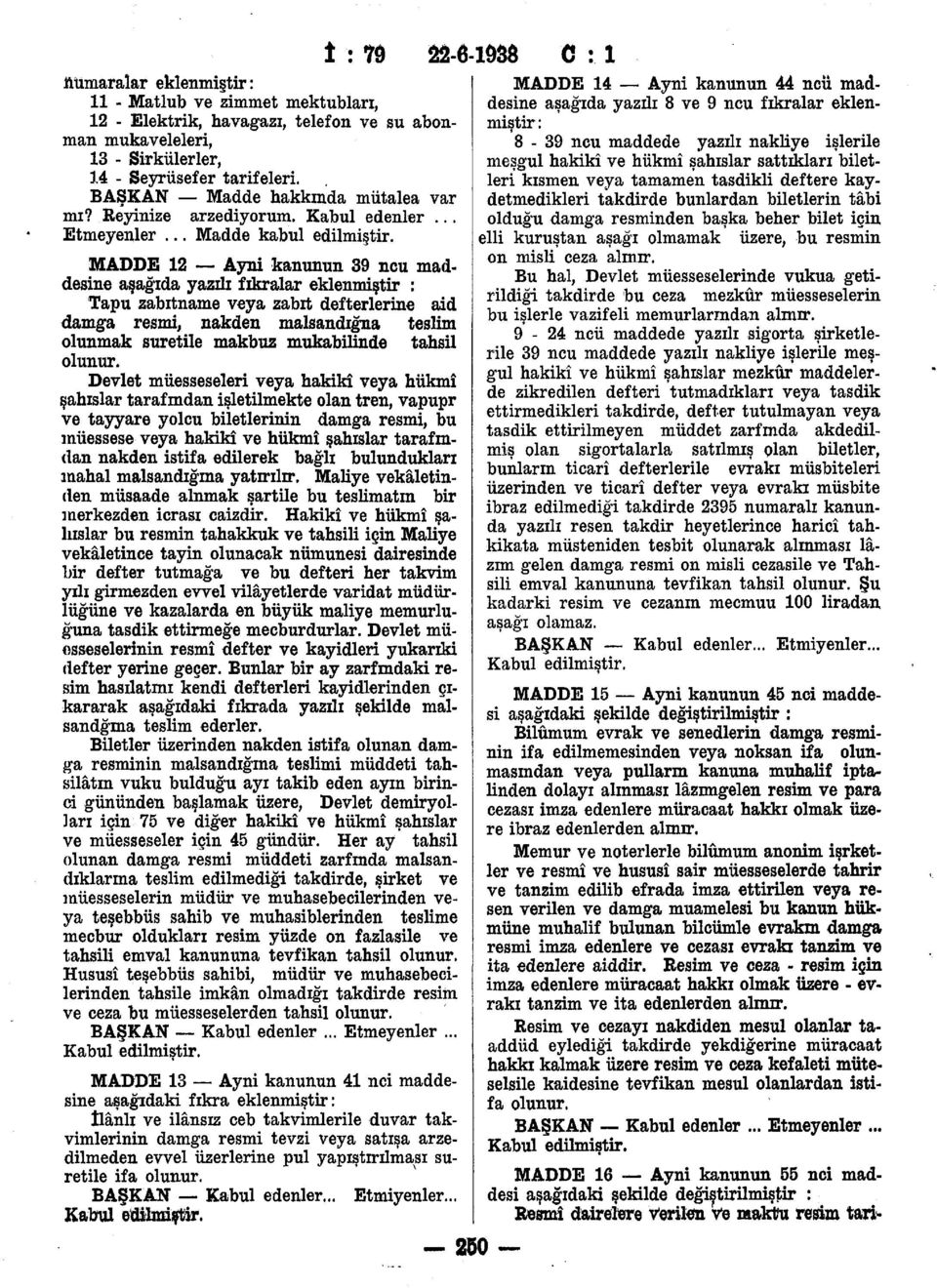 MADDE 12 Ayni kanunim 39 ncu maddesine aşağıda yazılı fıkralar eklenmiştir : Tapu zabıtname veya zabıt defterlerine aid damga resmi, nakden malsandığna teslim olunmak suretile makbuz mukabilinde