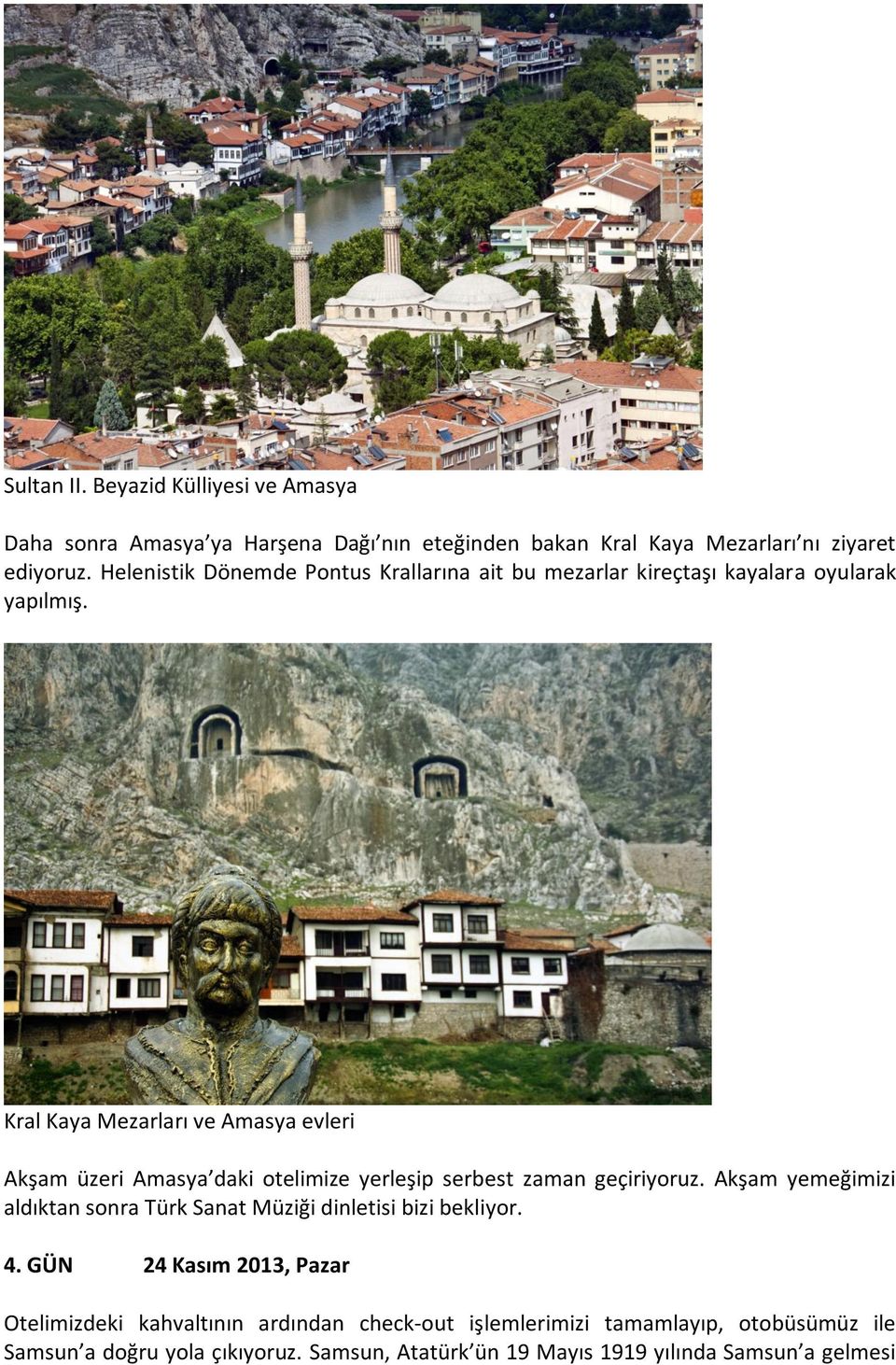 Kral Kaya Mezarları ve Amasya evleri Akşam üzeri Amasya daki otelimize yerleşip serbest zaman geçiriyoruz.