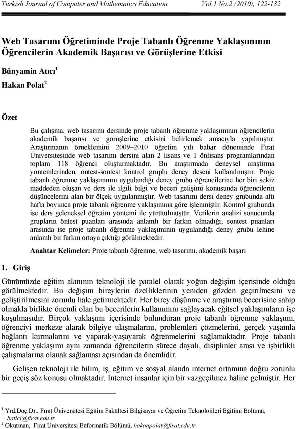 dersinde proje tabanlı öğrenme yaklaşımının öğrencilerin akademik başarısı ve görüşlerine etkisini belirlemek amacıyla yapılmıştır.