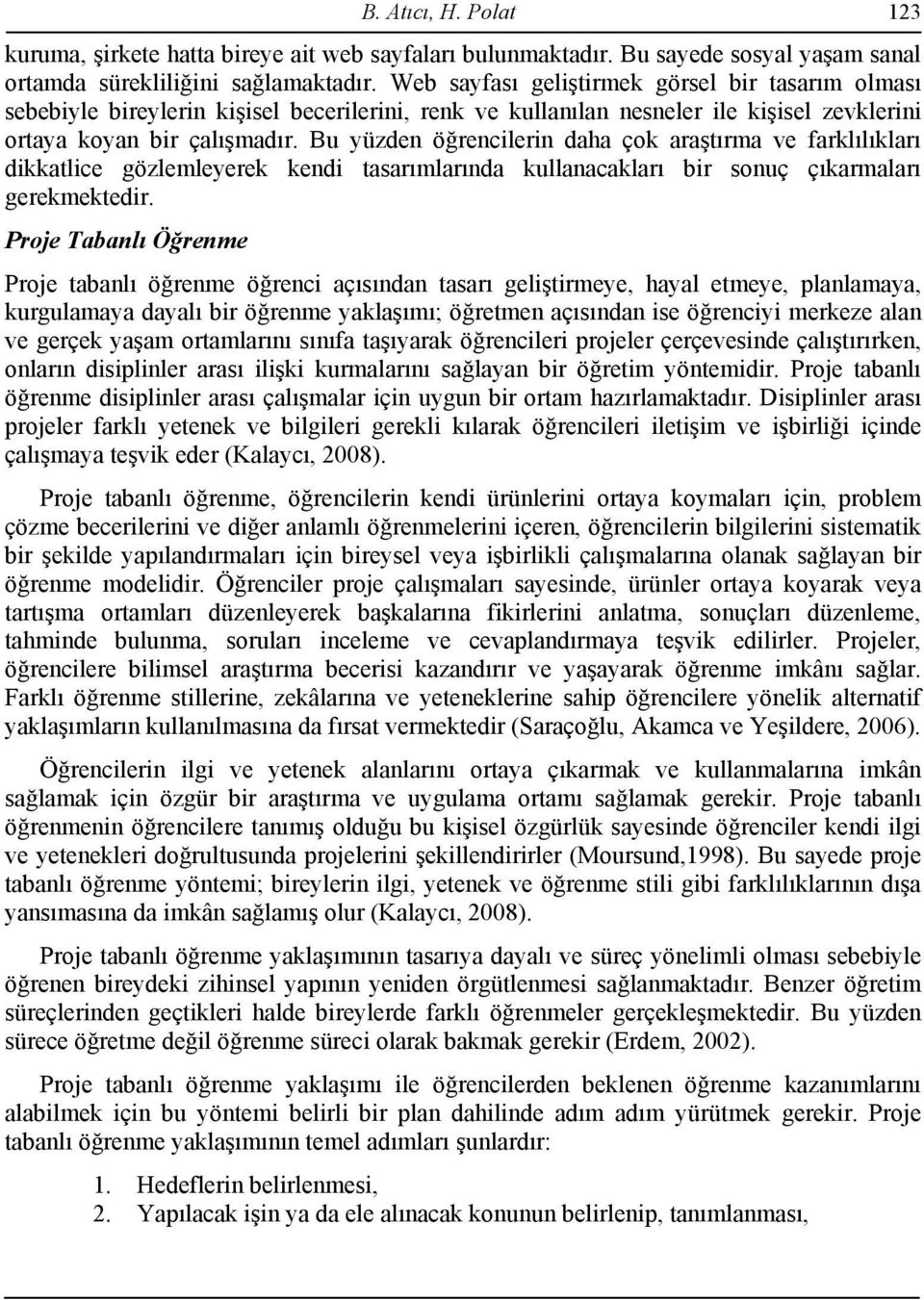 Bu yüzden öğrencilerin daha çok araştırma ve farklılıkları dikkatlice gözlemleyerek kendi tasarımlarında kullanacakları bir sonuç çıkarmaları gerekmektedir.