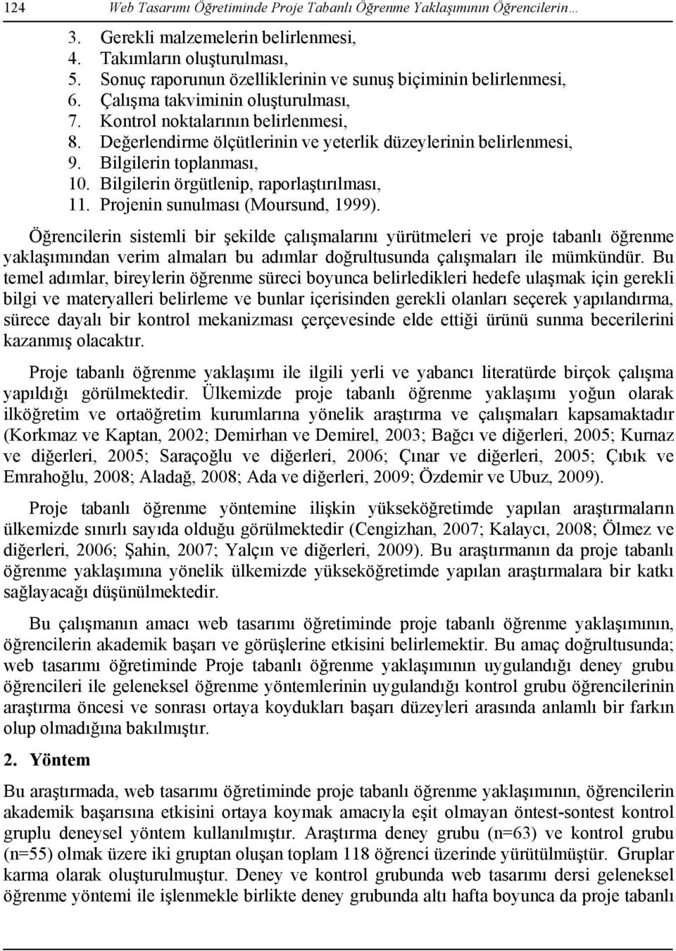 Değerlendirme ölçütlerinin ve yeterlik düzeylerinin belirlenmesi, 9. Bilgilerin toplanması, 10. Bilgilerin örgütlenip, raporlaştırılması, 11. Projenin sunulması (Moursund, 1999).