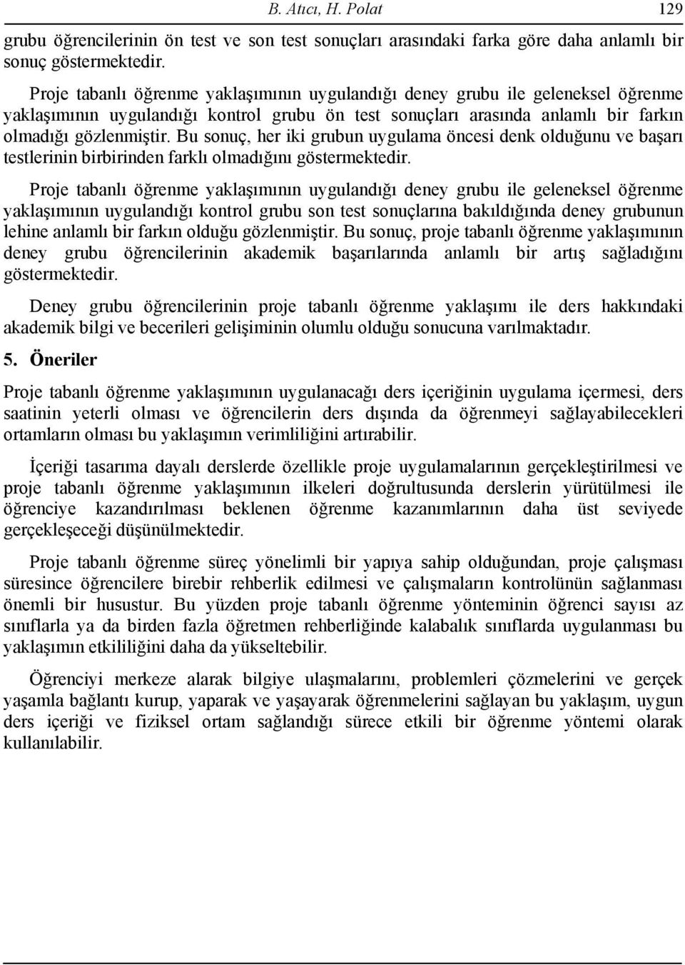 Bu sonuç, her iki grubun uygulama öncesi denk olduğunu ve başarı testlerinin birbirinden farklı olmadığını göstermektedir.