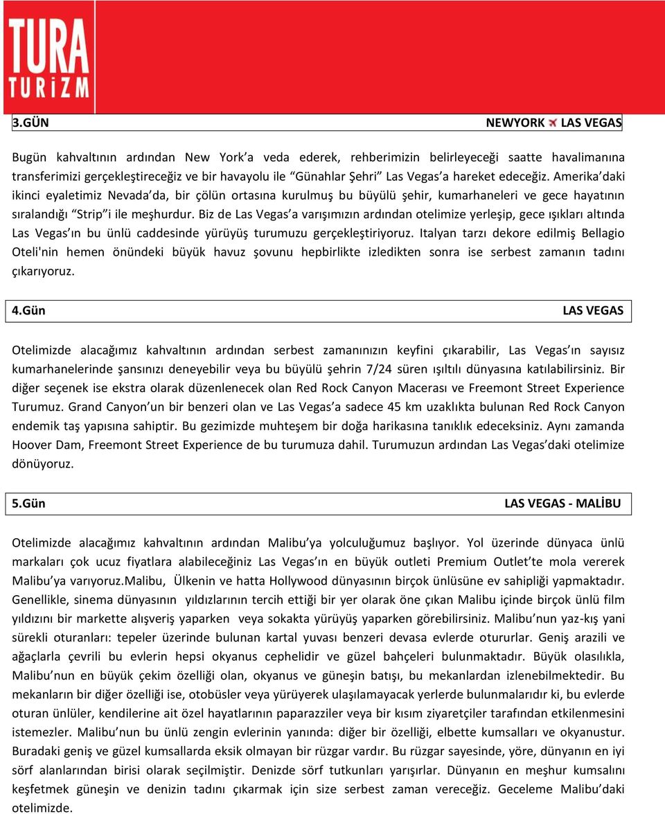 Biz de Las Vegas a varışımızın ardından otelimize yerleşip, gece ışıkları altında Las Vegas ın bu ünlü caddesinde yürüyüş turumuzu gerçekleştiriyoruz.