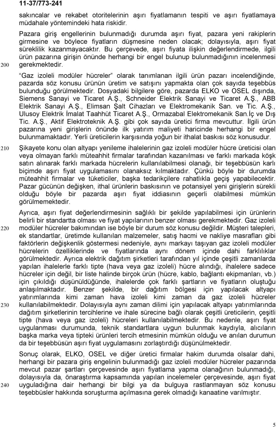 Bu çerçevede, aşırı fiyata ilişkin değerlendirmede, ilgili ürün pazarına girişin önünde herhangi bir engel bulunup bulunmadığının incelenmesi gerekmektedir.