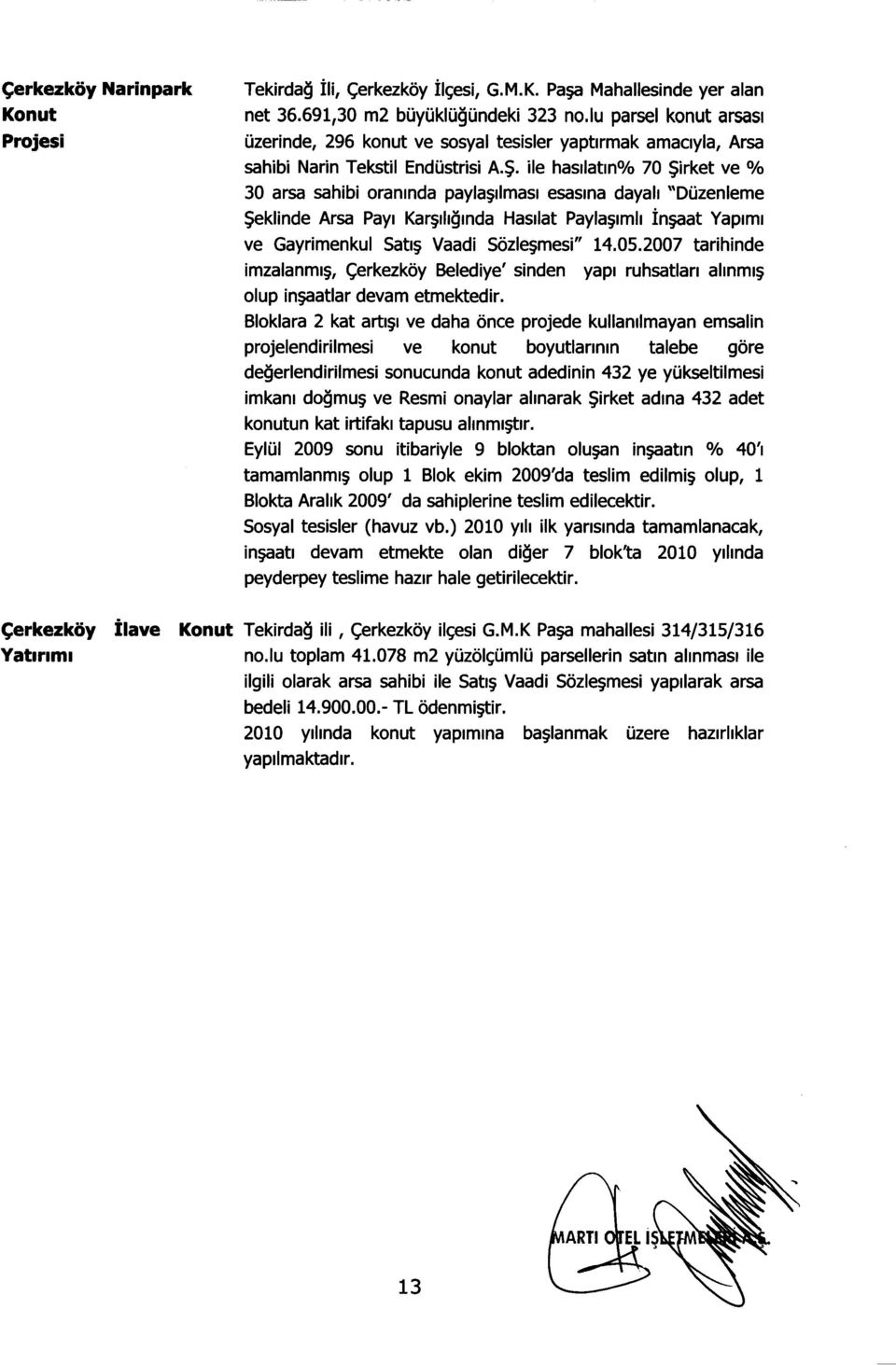 ile hasllatln% 70 $irket ve % 30 arsa sahibi oramnda payla~llrnasl esaslna dayah "DOzenIerne $eklinde Arsa Payl Kar~lhglnda Hasllat Payla~lrnhin Clat Yaplrnl ve Gayrirnenkul Satl~ Vaadi S6zle~rnesi"