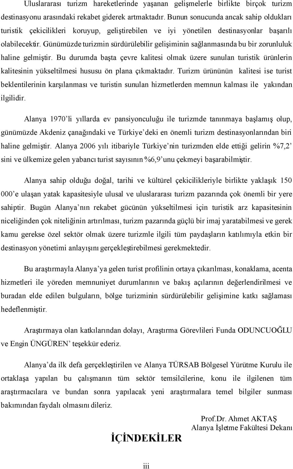 Günümüzde turizmin sürdürülebilir gelişiminin sağlanmasında bu bir zorunluluk haline gelmiştir.