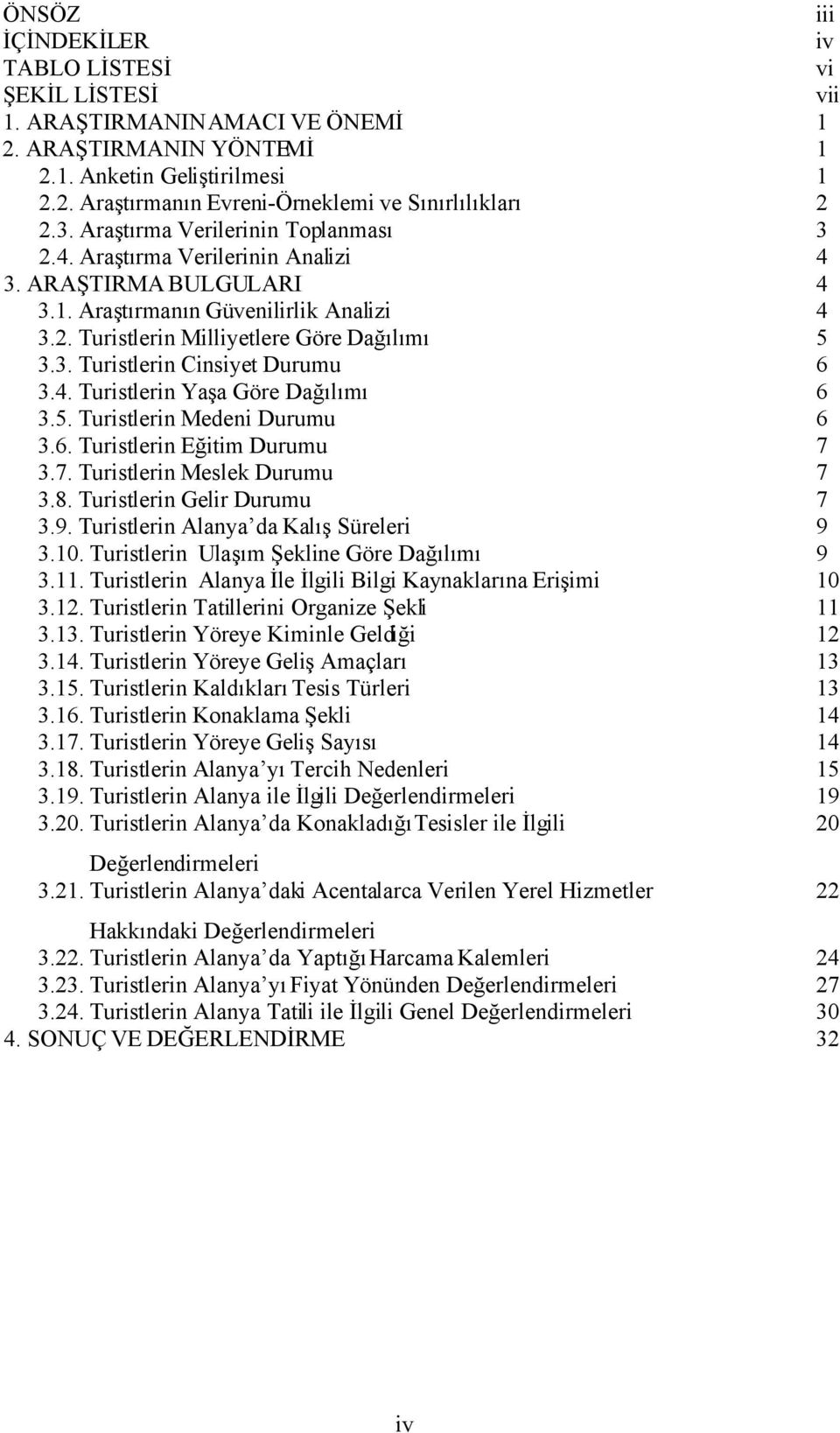 4. Turistlerin Yaşa Göre Dağılımı 6 3.5. Turistlerin Medeni Durumu 6 3.6. Turistlerin Eğitim Durumu 7 3.7. Turistlerin Meslek Durumu 7 3.8. Turistlerin Gelir Durumu 7 3.9.