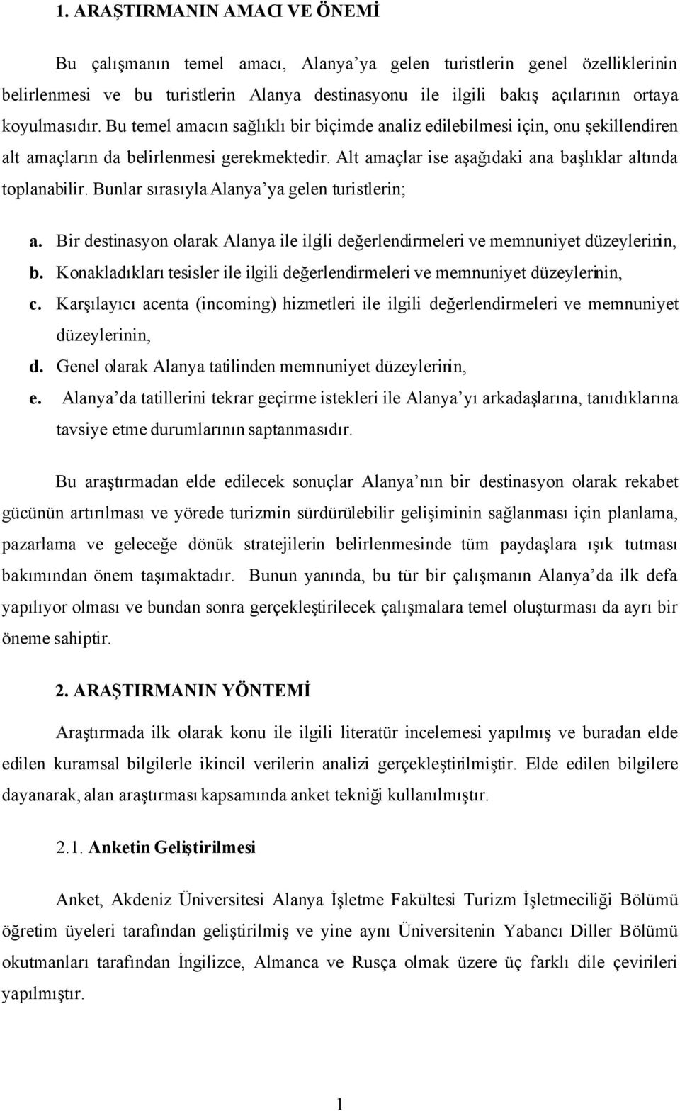 Alt amaçlar ise aşağıdaki ana başlıklar altında toplanabilir. Bunlar sırasıyla Alanya ya gelen turistlerin; a. Bir destinasyon olarak Alanya ile ilgili değerlendirmeleri ve memnuniyet düzeylerinin, b.