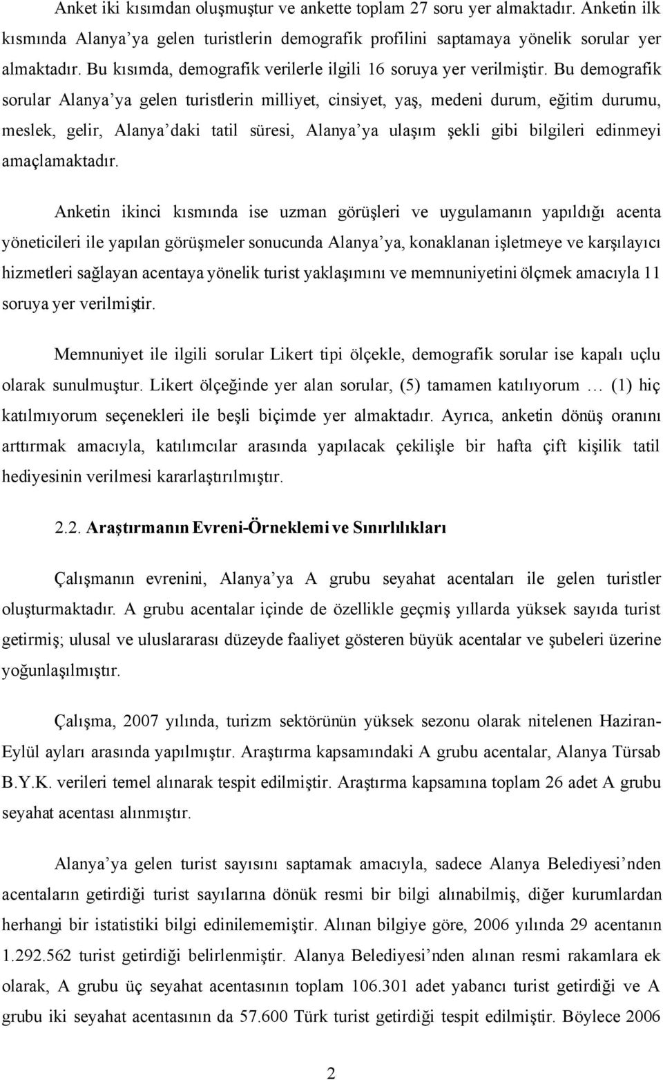 Bu demografik sorular Alanya ya gelen turistlerin milliyet, cinsiyet, yaş, medeni durum, eğitim durumu, meslek, gelir, Alanya daki tatil süresi, Alanya ya ulaşım şekli gibi bilgileri edinmeyi