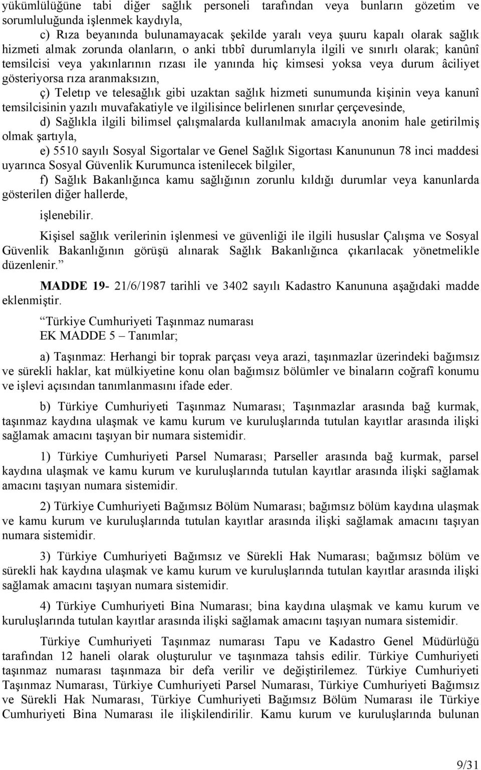 aranmaksızın, ç) Teletıp ve telesağlık gibi uzaktan sağlık hizmeti sunumunda kişinin veya kanunî temsilcisinin yazılı muvafakatiyle ve ilgilisince belirlenen sınırlar çerçevesinde, d) Sağlıkla ilgili