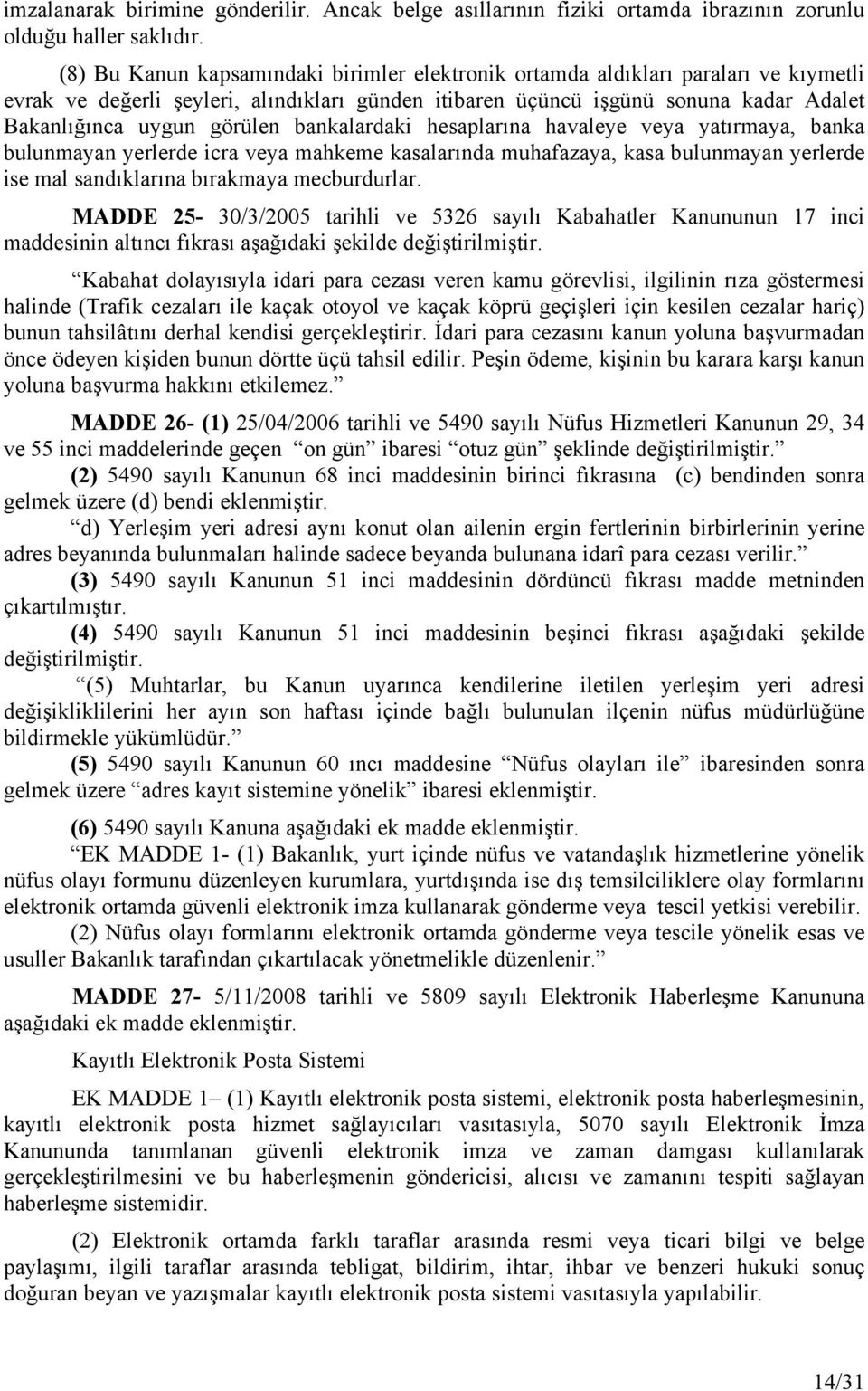 bankalardaki hesaplarına havaleye veya yatırmaya, banka bulunmayan yerlerde icra veya mahkeme kasalarında muhafazaya, kasa bulunmayan yerlerde ise mal sandıklarına bırakmaya mecburdurlar.