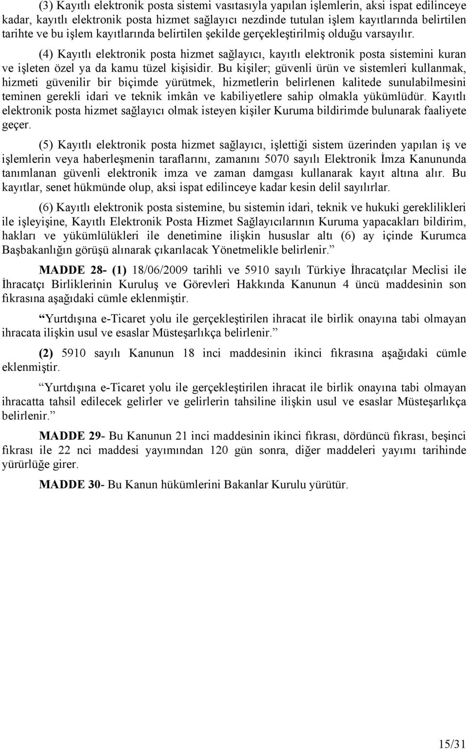 (4) Kayıtlı elektronik posta hizmet sağlayıcı, kayıtlı elektronik posta sistemini kuran ve işleten özel ya da kamu tüzel kişisidir.