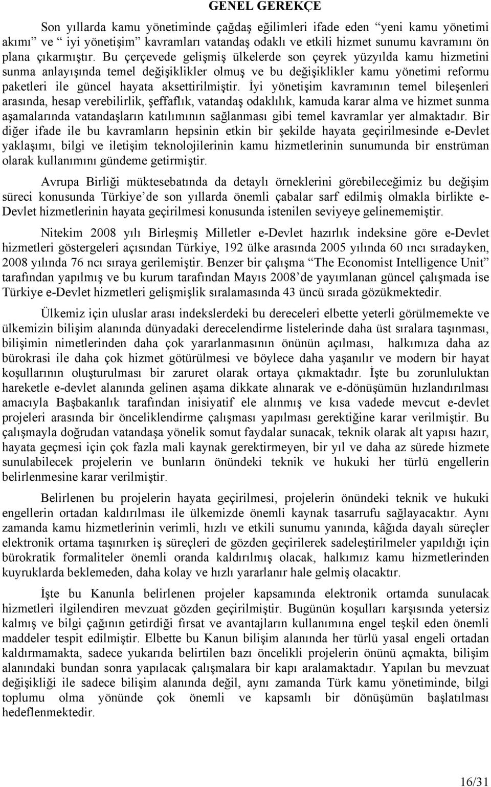 İyi yönetişim kavramının temel bileşenleri arasında, hesap verebilirlik, şeffaflık, vatandaş odaklılık, kamuda karar alma ve hizmet sunma aşamalarında vatandaşların katılımının sağlanması gibi temel