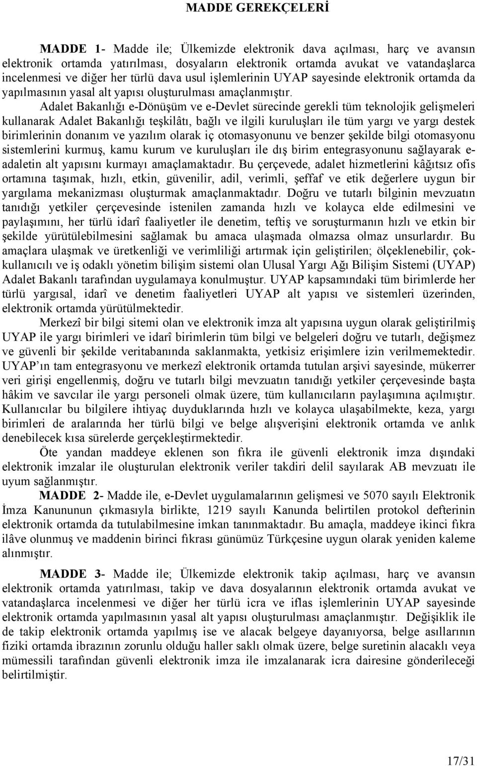 Adalet Bakanlığı e-dönüşüm ve e-devlet sürecinde gerekli tüm teknolojik gelişmeleri kullanarak Adalet Bakanlığı teşkilâtı, bağlı ve ilgili kuruluşları ile tüm yargı ve yargı destek birimlerinin