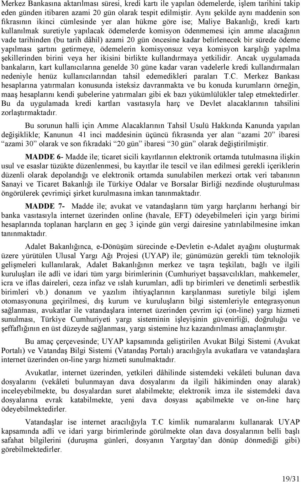 vade tarihinden (bu tarih dâhil) azami 20 gün öncesine kadar belirlenecek bir sürede ödeme yapılması şartını getirmeye, ödemelerin komisyonsuz veya komisyon karşılığı yapılma şekillerinden birini