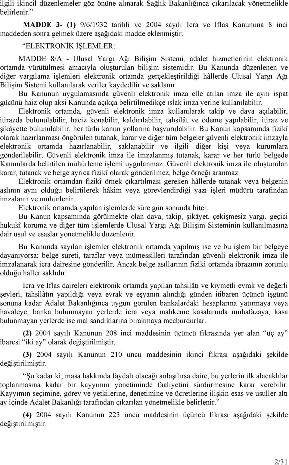 ELEKTRONİK İŞLEMLER: MADDE 8/A - Ulusal Yargı Ağı Bilişim Sistemi, adalet hizmetlerinin elektronik ortamda yürütülmesi amacıyla oluşturulan bilişim sistemidir.