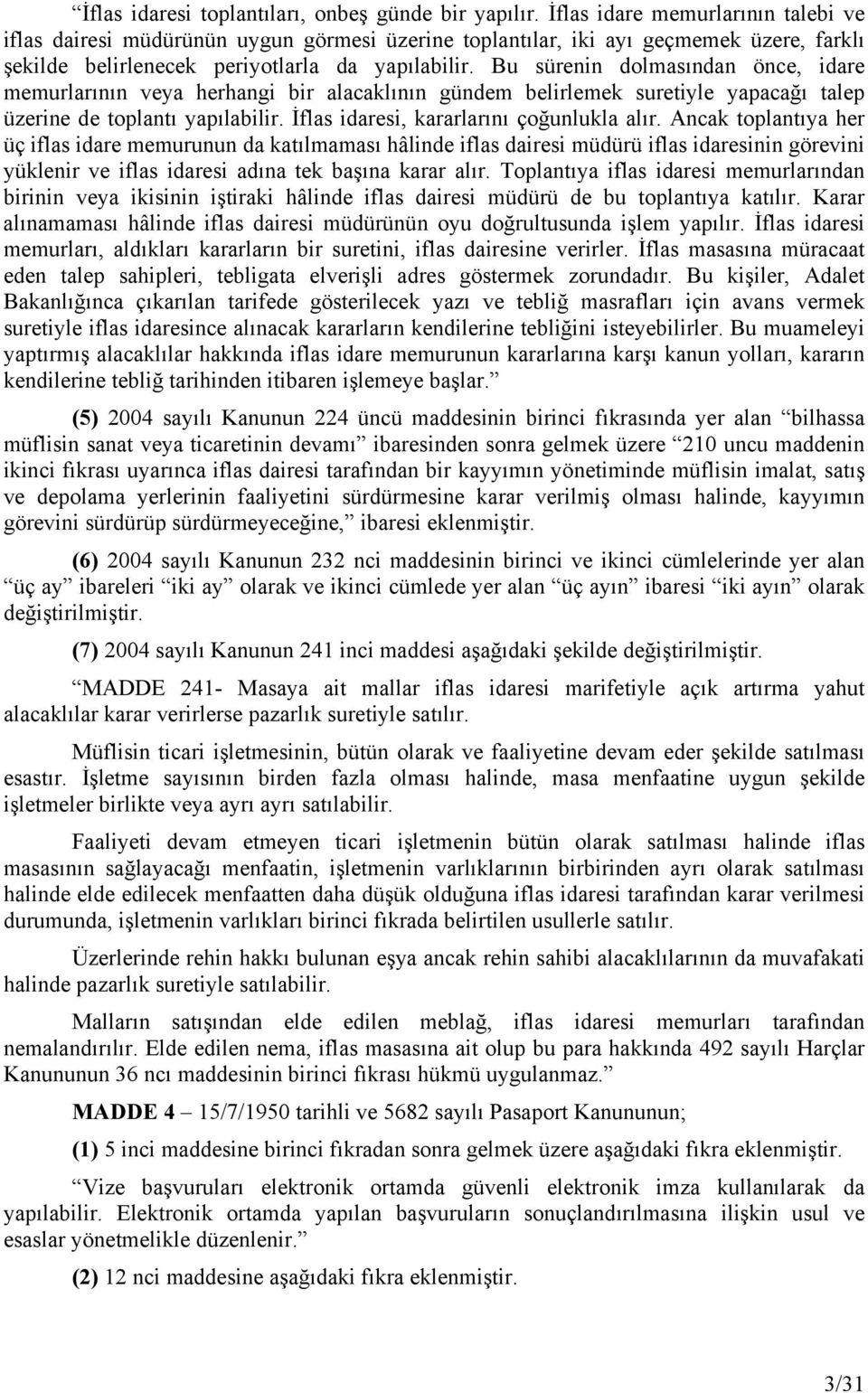 Bu sürenin dolmasından önce, idare memurlarının veya herhangi bir alacaklının gündem belirlemek suretiyle yapacağı talep üzerine de toplantı yapılabilir. İflas idaresi, kararlarını çoğunlukla alır.