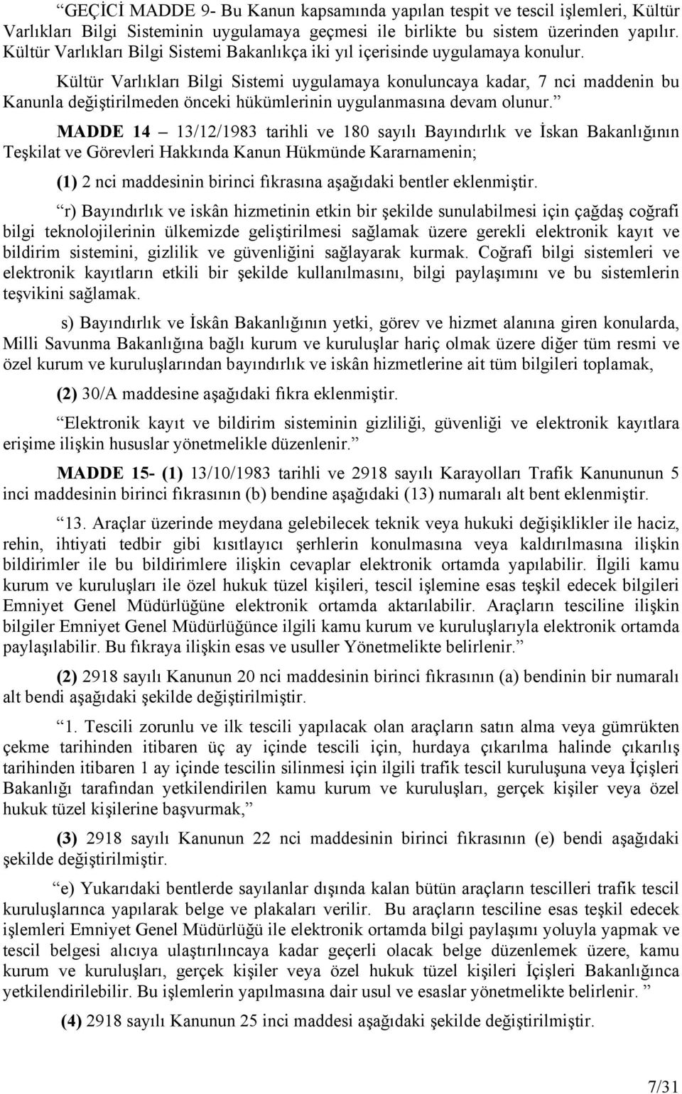 Kültür Varlıkları Bilgi Sistemi uygulamaya konuluncaya kadar, 7 nci maddenin bu Kanunla değiştirilmeden önceki hükümlerinin uygulanmasına devam olunur.