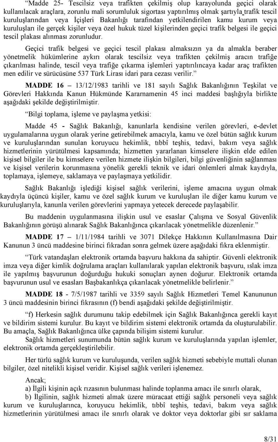 Geçici trafik belgesi ve geçici tescil plakası almaksızın ya da almakla beraber yönetmelik hükümlerine aykırı olarak tescilsiz veya trafikten çekilmiş aracın trafiğe çıkarılması halinde, tescil veya