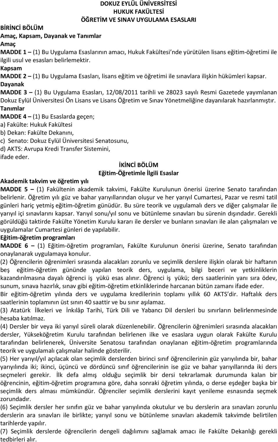 Dayanak MADDE 3 (1) Bu Uygulama Esasları, 12/08/2011 tarihli ve 28023 sayılı Resmi Gazetede yayımlanan Dokuz Eylül Üniversitesi Ön Lisans ve Lisans Öğretim ve Sınav Yönetmeliğine dayanılarak